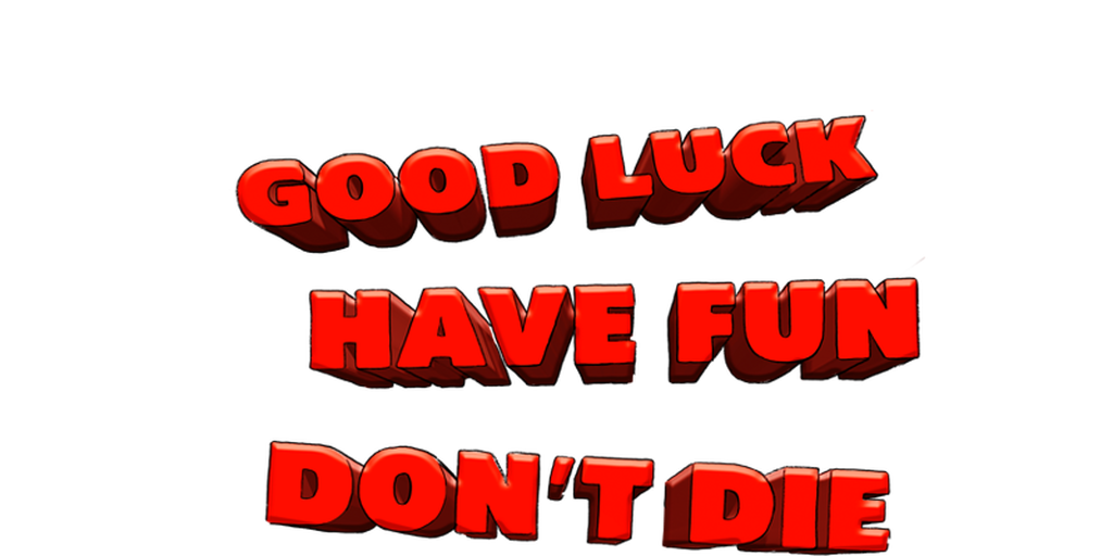 Good Luck, Have Fun, Don't Die