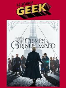 La séance Geek : Les animaux fantastiques - les crimes de Grindelwald